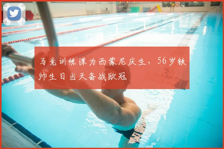 马竞训练课为西蒙尼庆生，56岁铁帅生日当天备战欧冠